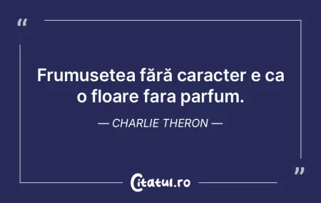 Frumusețea fără caracter e ca o floar...