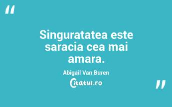 Singuratatea este saracia cea mai amara. Abigail Van Buren...
