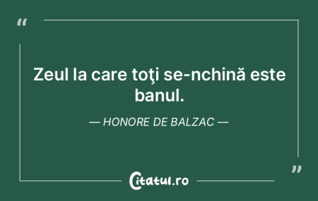Zeul la care toţi se-nchină este banul...