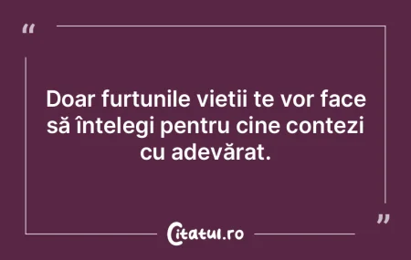 Doar furtunile vieții te vor face să �...