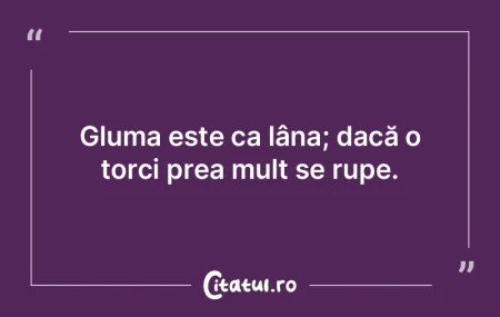 Gluma este ca lâna; dacă o torci prea ...
