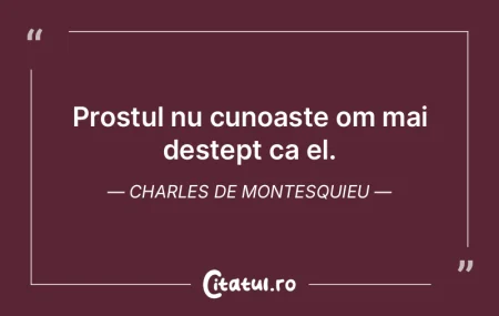 Prostul nu cunoaște om mai deștept ca ...