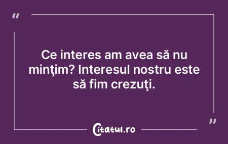 Ce interes am avea să nu minţim? Inter... Ce interes am avea să nu minţim? Inter...