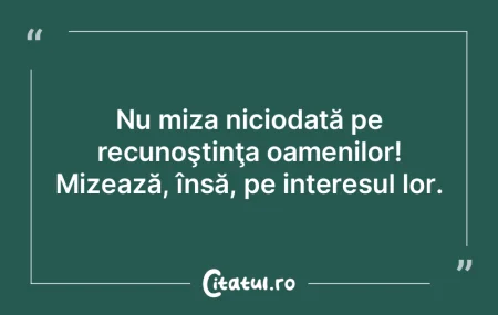 Nu miza niciodată pe recunoştinţa oam... Nu miza niciodată pe recunoştinţa oam...