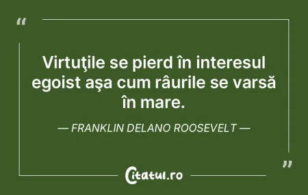 Virtuţile se pierd în interesul egoist...