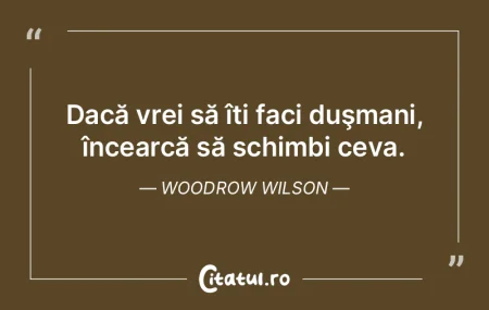 Dacă vrei să îți faci duşmani, înc...