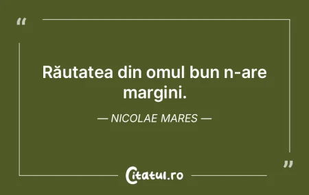 Răutatea din omul bun n-are margini. Ni...