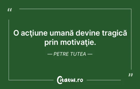 O acţiune umană devine tragică prin m...
