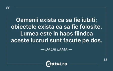 Oamenii exista ca sa fie iubiti; obiecte...