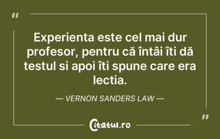 Experiența este cel mai dur profesor, p...