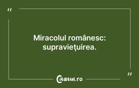 Miracolul românesc: supravieţuirea.
