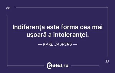 Indiferenţa este forma cea mai uşoară...