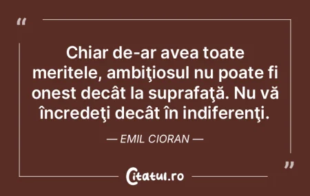 Chiar de-ar avea toate meritele, ambiţi...