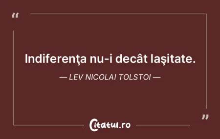 Indiferenţa nu-i decât laşitate. Lev ...