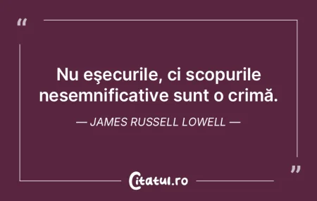 Nu eşecurile, ci scopurile nesemnificat...