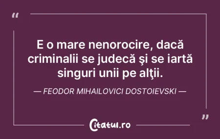 E o mare nenorocire, dacă criminalii se...