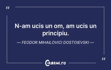 N-am ucis un om, am ucis un principiu. F...