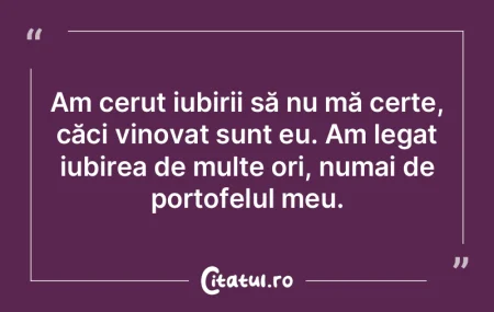 Am cerut iubirii să nu mă certe, căci...