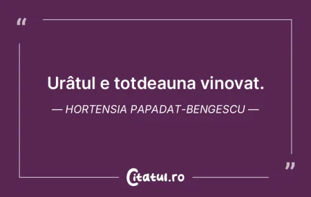 Urâtul e totdeauna vinovat. Hortensia P...
