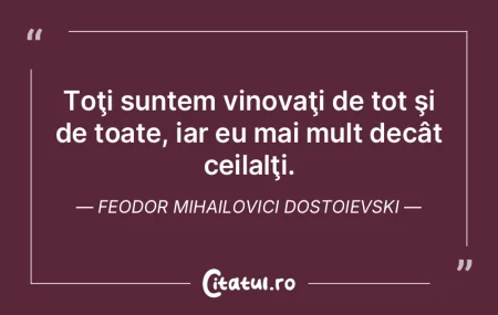 Toţi suntem vinovaţi de tot şi de toa...