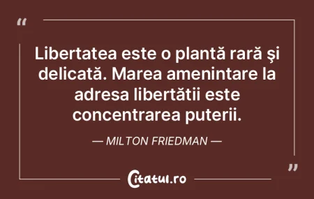 Libertatea este o plantă rară şi deli... Libertatea este o plantă rară şi deli...