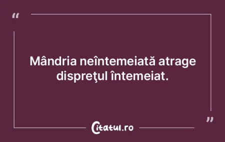 Mândria neîntemeiată atrage dispreţu...