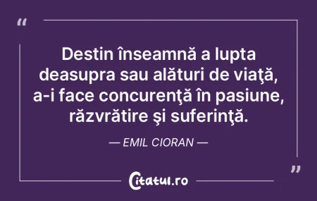 Destin înseamnă a lupta deasupra sau a... Destin înseamnă a lupta deasupra sau a...
