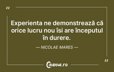 Experiența ne demonstrează că orice l...