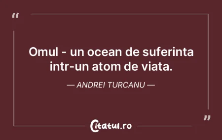 Omul - un ocean de suferinta intr-un ato... Omul - un ocean de suferinta intr-un ato...
