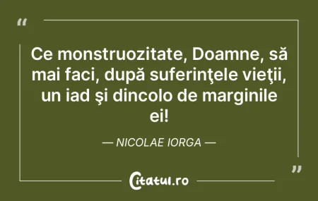 Ce monstruozitate, Doamne, să mai faci,...