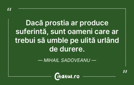 Dacă prostia ar produce suferință, su...
