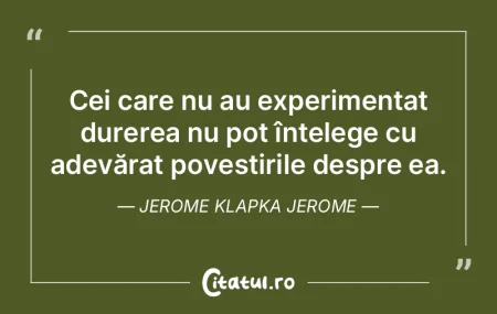 Cei care nu au experimentat durerea nu p... Cei care nu au experimentat durerea nu p...