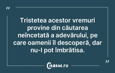 Tristețea acestor vremuri provine din c... Tristețea acestor vremuri provine din c...