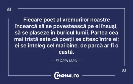 Fiecare poet al vremurilor noastre înce...