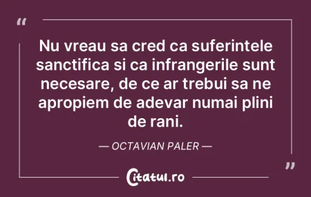 Nu vreau sa cred ca suferintele sanctifi...