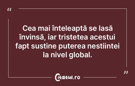 Cea mai înțeleaptă se lasă învinsă... Cea mai înțeleaptă se lasă învinsă...