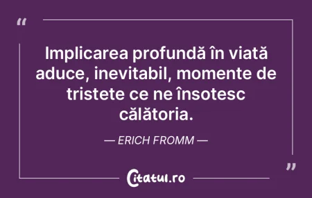 Implicarea profundă în viață aduce, ...