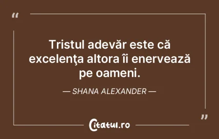 Tristul adevăr este că excelenţa alto...