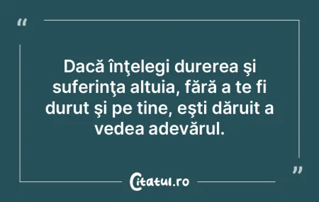 Dacă înţelegi durerea şi suferinţa ...