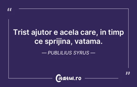 Trist ajutor e acela care, in timp ce sp...