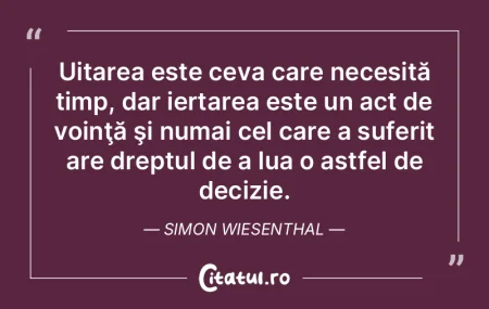 Uitarea este ceva care necesită timp, d... Uitarea este ceva care necesită timp, d...