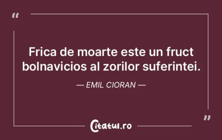 Frica de moarte este un fruct bolnavicio... Frica de moarte este un fruct bolnavicio...