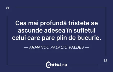 Cea mai profundă tristețe se ascunde a...