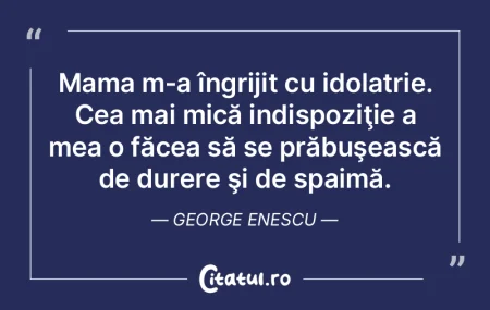 Mama m-a îngrijit cu idolatrie. Cea mai...