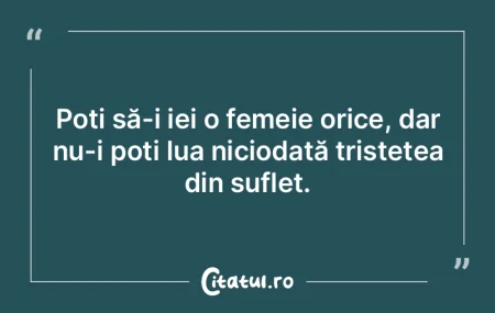 Poți să-i iei o femeie orice, dar nu-i...