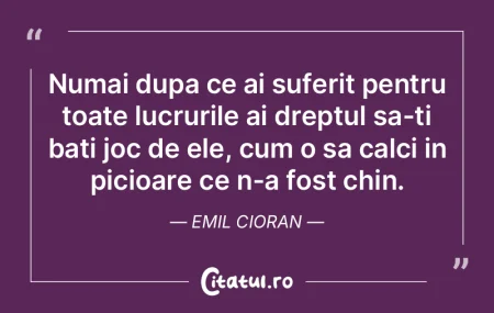 Numai dupa ce ai suferit pentru toate lu... Numai dupa ce ai suferit pentru toate lu...