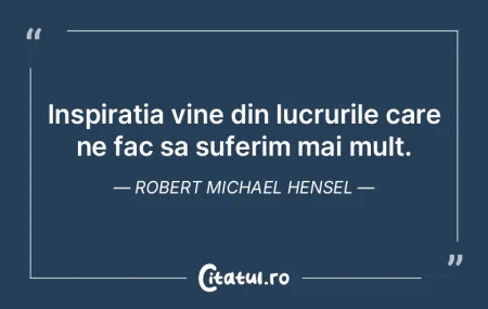 Inspiratia vine din lucrurile care ne fa... Inspiratia vine din lucrurile care ne fa...