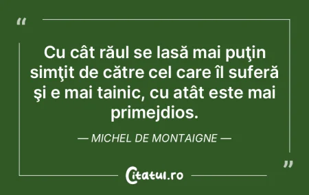 Cu cât răul se lasă mai puţin simţi... Cu cât răul se lasă mai puţin simţi...