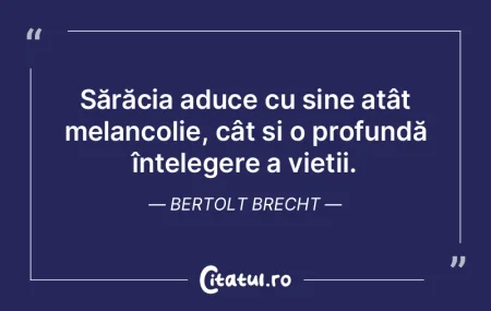 Sărăcia aduce cu sine atât melancolie...