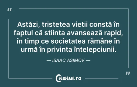 Astăzi, tristețea vieții constă în ...